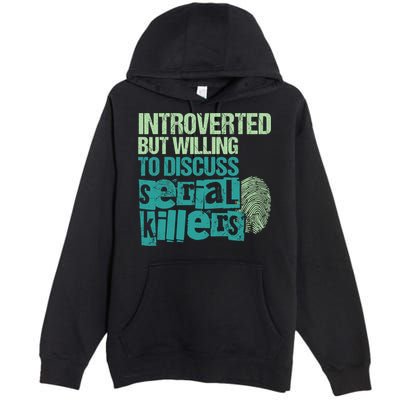 Introverted But Willing To Discuss Serial Killers True Crime Premium Pullover Hoodie