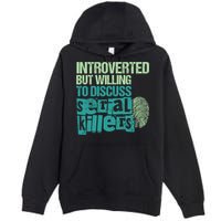 Introverted But Willing To Discuss Serial Killers True Crime Premium Pullover Hoodie