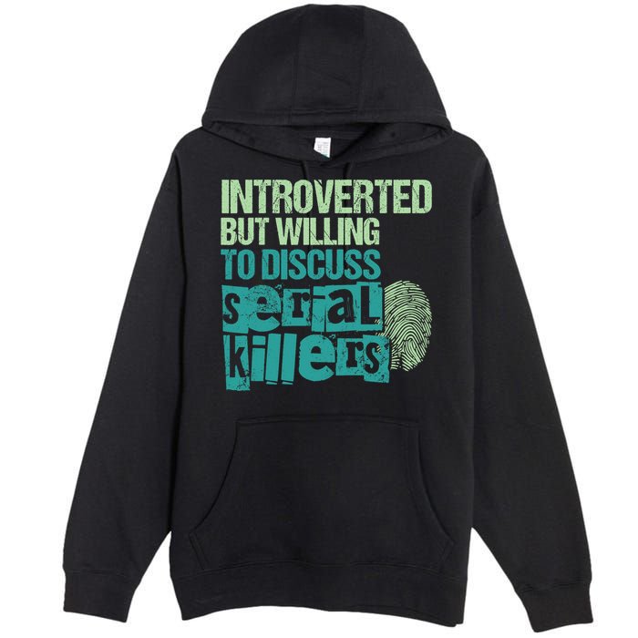 Introverted But Willing To Discuss Serial Killers True Crime Premium Pullover Hoodie