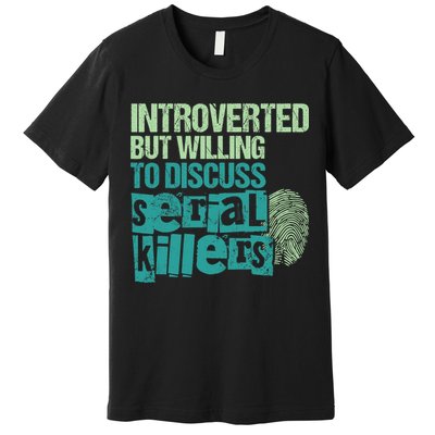 Introverted But Willing To Discuss Serial Killers True Crime Premium T-Shirt