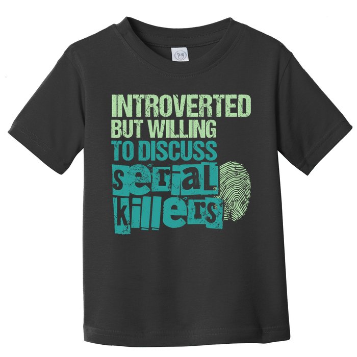 Introverted But Willing To Discuss Serial Killers True Crime Toddler T-Shirt