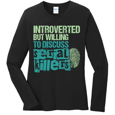 Introverted But Willing To Discuss Serial Killers True Crime Ladies Long Sleeve Shirt