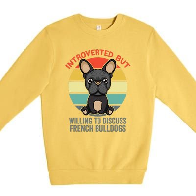 Introverted But Willing To Discuss French Bulldogs Premium Crewneck Sweatshirt