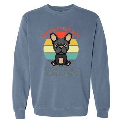 Introverted But Willing To Discuss French Bulldogs Garment-Dyed Sweatshirt