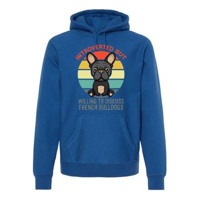 Introverted But Willing To Discuss French Bulldogs Premium Hoodie