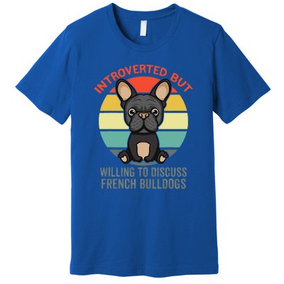 Introverted But Willing To Discuss French Bulldogs Premium T-Shirt