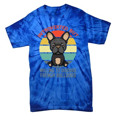 Introverted But Willing To Discuss French Bulldogs Tie-Dye T-Shirt