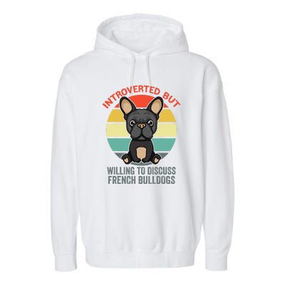 Introverted But Willing To Discuss French Bulldogs Garment-Dyed Fleece Hoodie