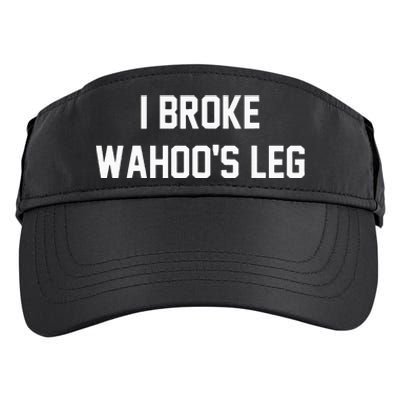 I Broke WahooS Leg Funny Adult Drive Performance Visor