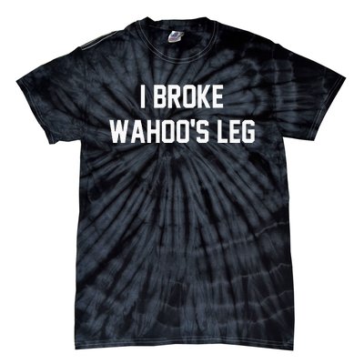 I Broke WahooS Leg Funny Tie-Dye T-Shirt