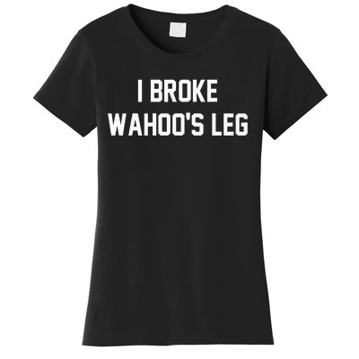 I Broke WahooS Leg Funny Women's T-Shirt