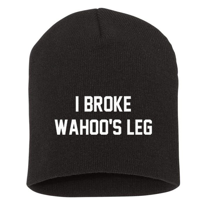 I Broke WahooS Leg Funny Short Acrylic Beanie