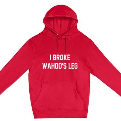 I Broke WahooS Leg Funny Premium Pullover Hoodie