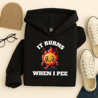 It Burns When I Pee Funny Design Sarcastic Ironic Hoodie
