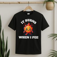 It Burns When I Pee Funny Design Sarcastic Ironic T-Shirt