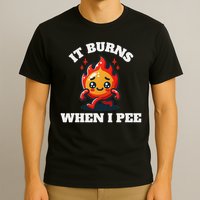 It Burns When I Pee Funny Design Sarcastic Ironic T-Shirt