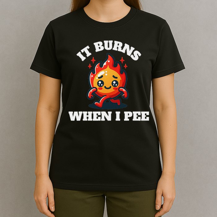 It Burns When I Pee Funny Design Sarcastic Ironic T-Shirt