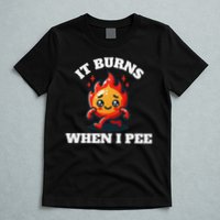 It Burns When I Pee Funny Design Sarcastic Ironic T-Shirt