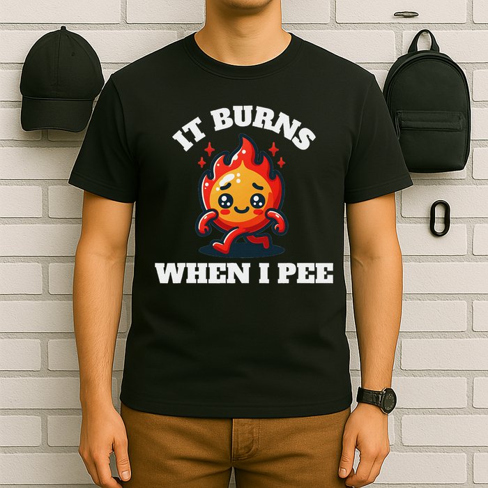 It Burns When I Pee Funny Design Sarcastic Ironic T-Shirt