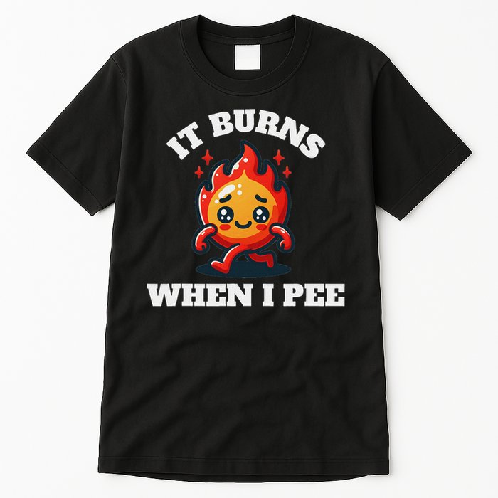It Burns When I Pee Funny Design Sarcastic Ironic Tall T-Shirt