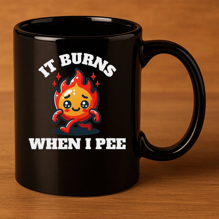 It Burns When I Pee Funny Design Sarcastic Ironic 11oz C Handle Ceramic Mug