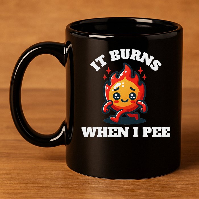 It Burns When I Pee Funny Design Sarcastic Ironic 11oz C Handle Ceramic Mug