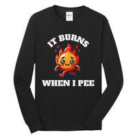 It Burns When I Pee Funny Design Sarcastic Ironic Tall Long Sleeve T-Shirt