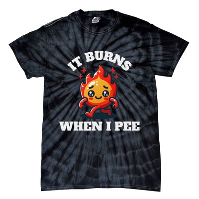 It Burns When I Pee Funny Design Sarcastic Ironic Tie-Dye T-Shirt