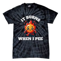 It Burns When I Pee Funny Design Sarcastic Ironic Tie-Dye T-Shirt