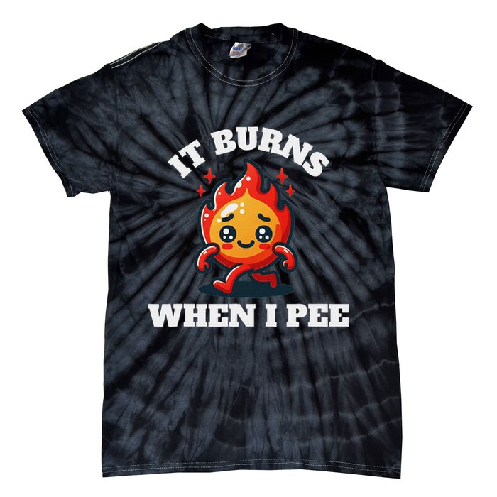 It Burns When I Pee Funny Design Sarcastic Ironic Tie-Dye T-Shirt
