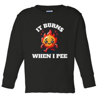 It Burns When I Pee Funny Design Sarcastic Ironic Toddler Long Sleeve Shirt