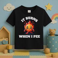 It Burns When I Pee Funny Design Sarcastic Ironic Toddler T-Shirt