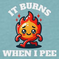 It Burns When I Pee Funny Design Sarcastic Ironic Sueded Cloud Jersey T-Shirt