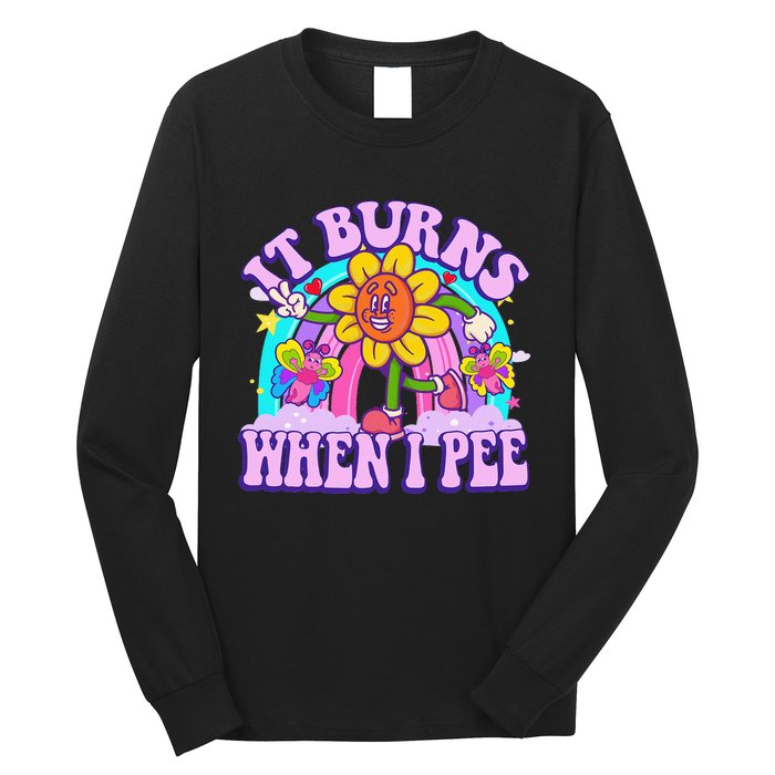 It Burns When I Pee Funny Sarcastic Ironic Inappropriate Long Sleeve Shirt