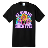 It Burns When I Pee Funny Sarcastic Ironic Inappropriate Tall T-Shirt