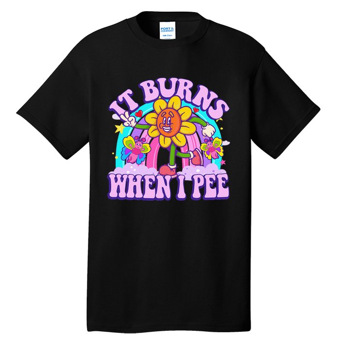 It Burns When I Pee Funny Sarcastic Ironic Inappropriate Tall T-Shirt