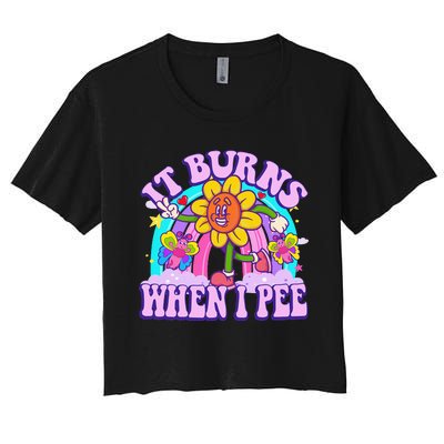 It Burns When I Pee Funny Sarcastic Ironic Inappropriate Women's Crop Top Tee