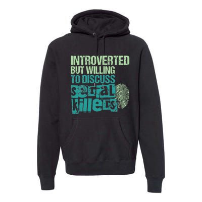 Introverted But Willing To Discuss Serial Killers True Crime Premium Hoodie