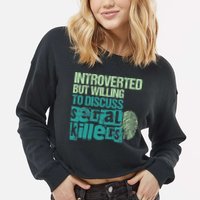 Introverted But Willing To Discuss Serial Killers True Crime Cropped Pullover Crew