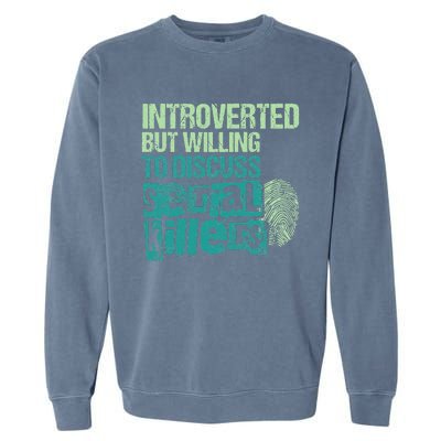 Introverted But Willing To Discuss Serial Killers True Crime Garment-Dyed Sweatshirt