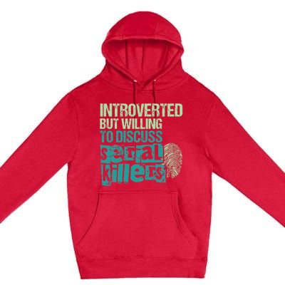 Introverted But Willing To Discuss Serial Killers True Crime Premium Pullover Hoodie