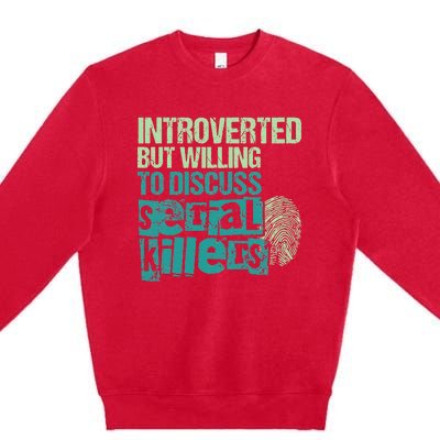 Introverted But Willing To Discuss Serial Killers True Crime Premium Crewneck Sweatshirt