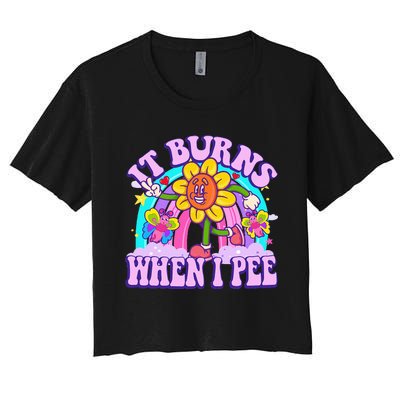 It Burns When I Pee Funny Sarcastic Ironic Inappropriate Women's Crop Top Tee