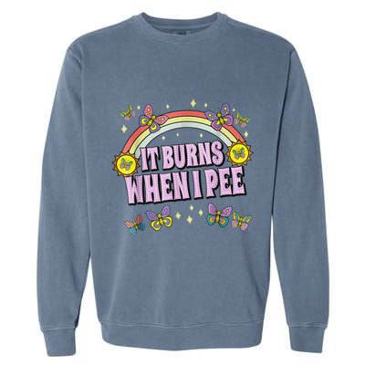 It Burns When I Pee Garment-Dyed Sweatshirt