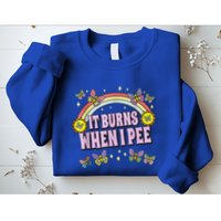 It Burns When I Pee Sweatshirt