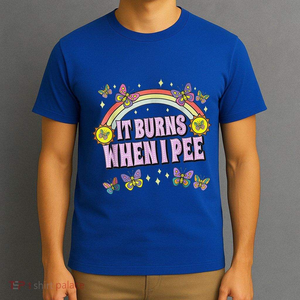 It Burns When I Pee T-Shirt