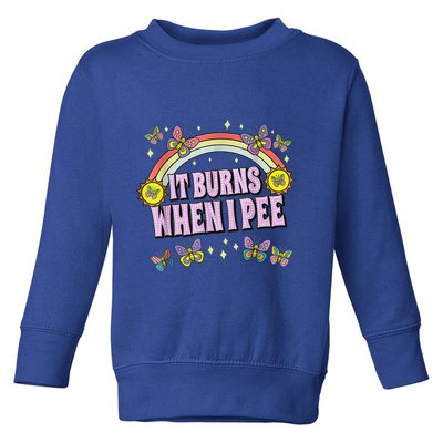 It Burns When I Pee Toddler Sweatshirt
