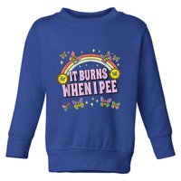 It Burns When I Pee Toddler Sweatshirt