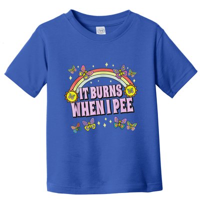 It Burns When I Pee Toddler T-Shirt