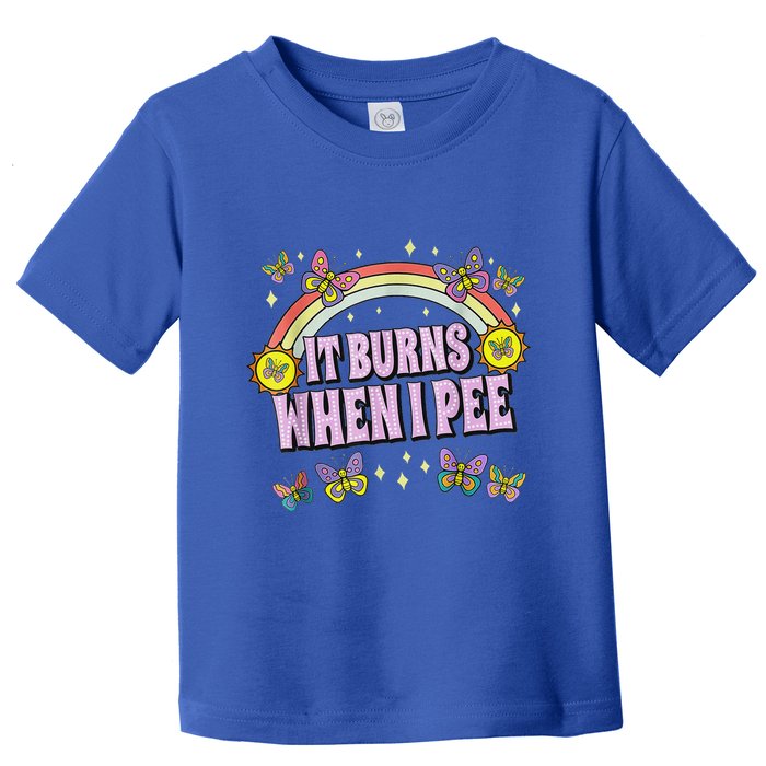 It Burns When I Pee Toddler T-Shirt